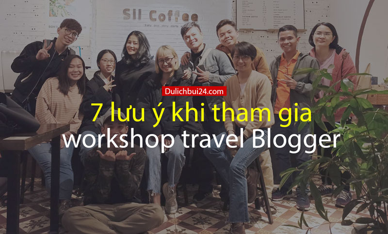7 lưu ý khi tham gia workshop trở thành travel blogger