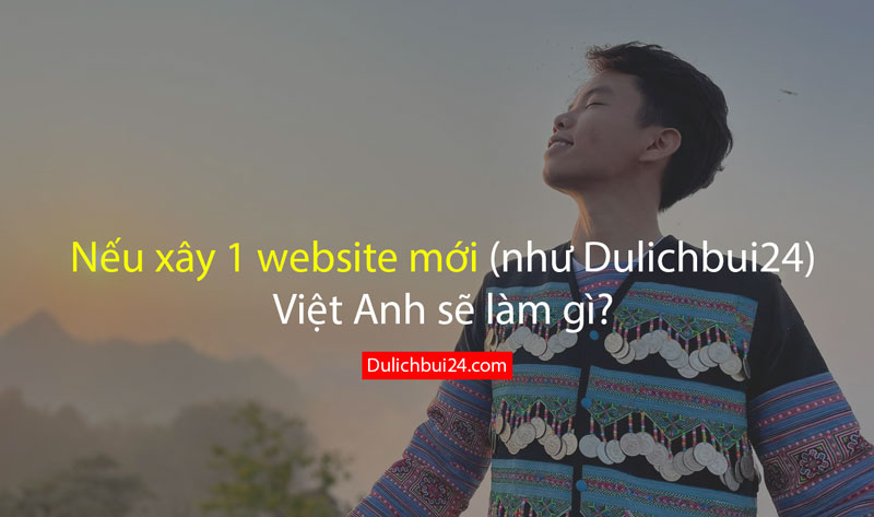 Nếu xây một website mới Việt Anh sẽ làm gì?